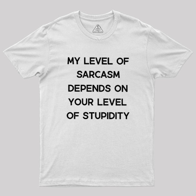 My Level of Sarcasm Depends on Your Level of Stupidity Geek T-Shirt