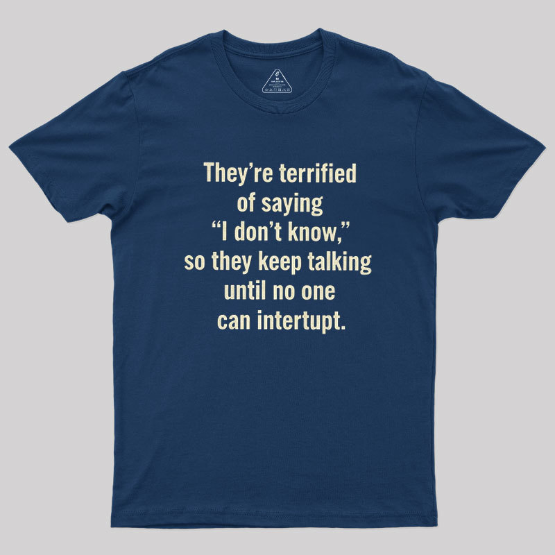 Terrified of Saying I Don��t Know Geek T-Shirt