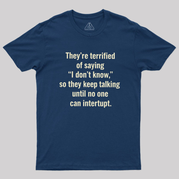 Terrified of Saying I Don��t Know Geek T-Shirt