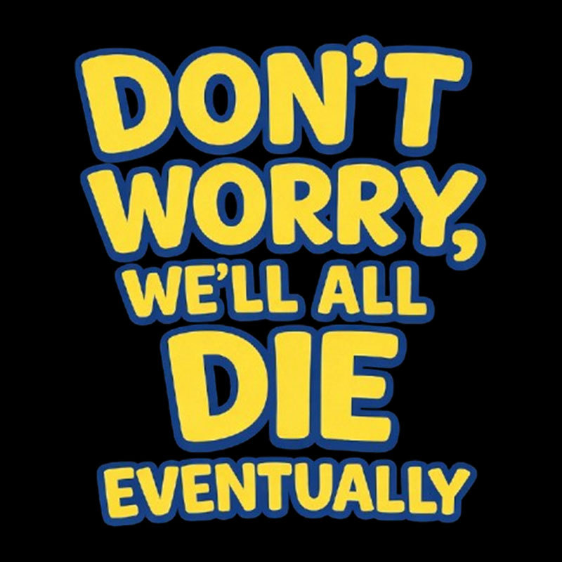 We Will All Die Eventually Geek T-Shirt