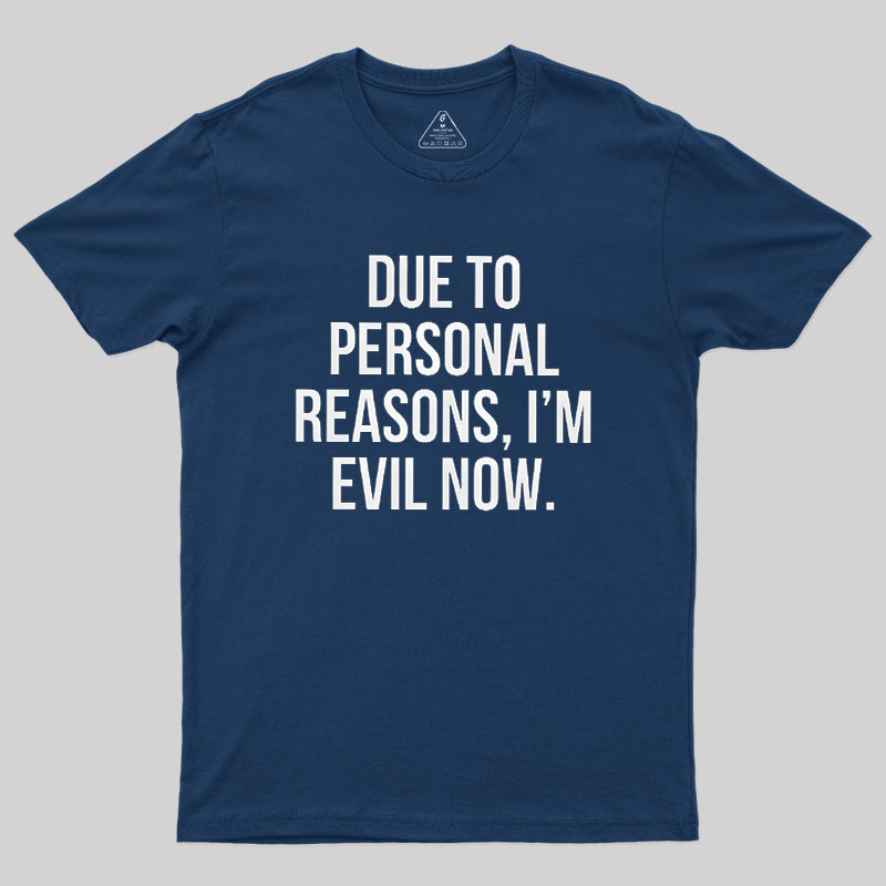 Due To Personal Reasons, I��m Evil Now Geek T-Shirt