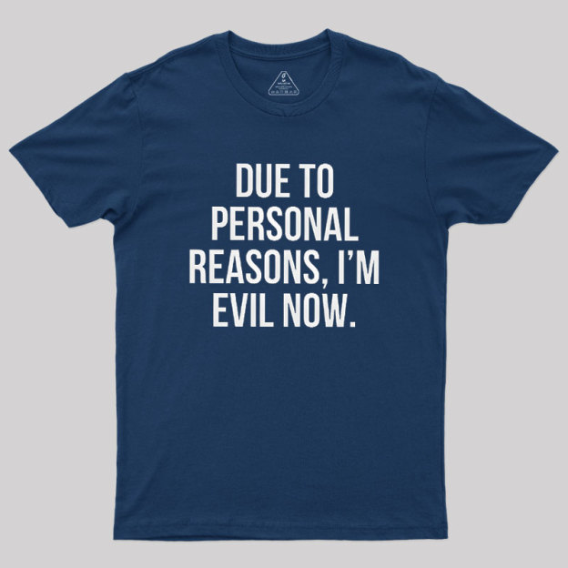 Due To Personal Reasons, I��m Evil Now Geek T-Shirt