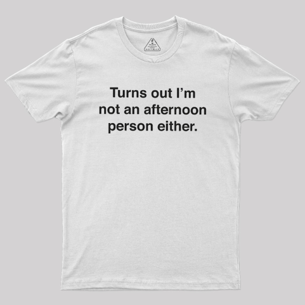 Turns Out I��m Not An Afternoon Person Either Geek T-Shirt