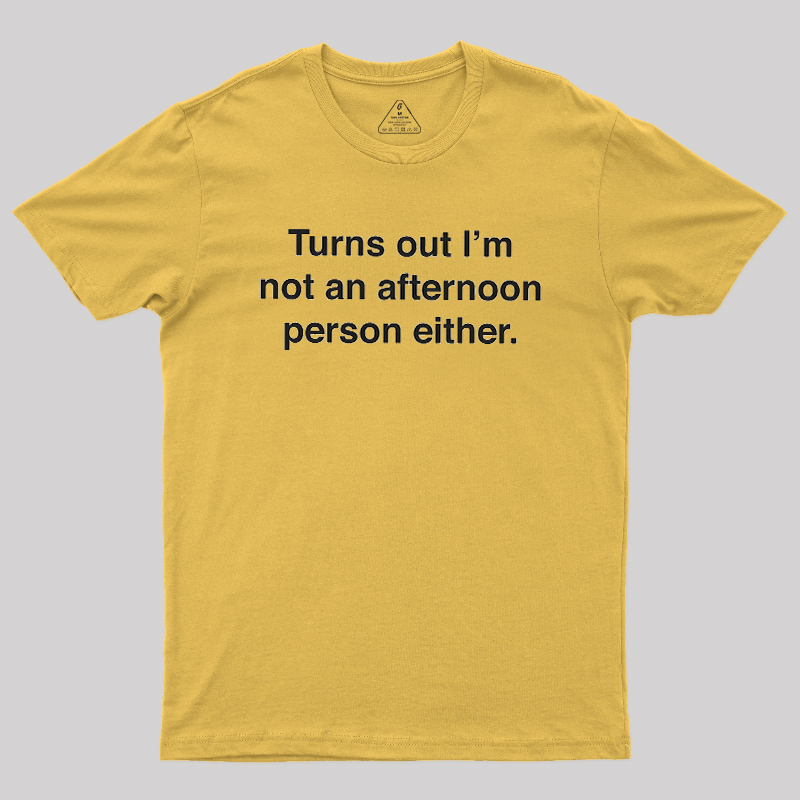 Turns Out I��m Not An Afternoon Person Either Geek T-Shirt