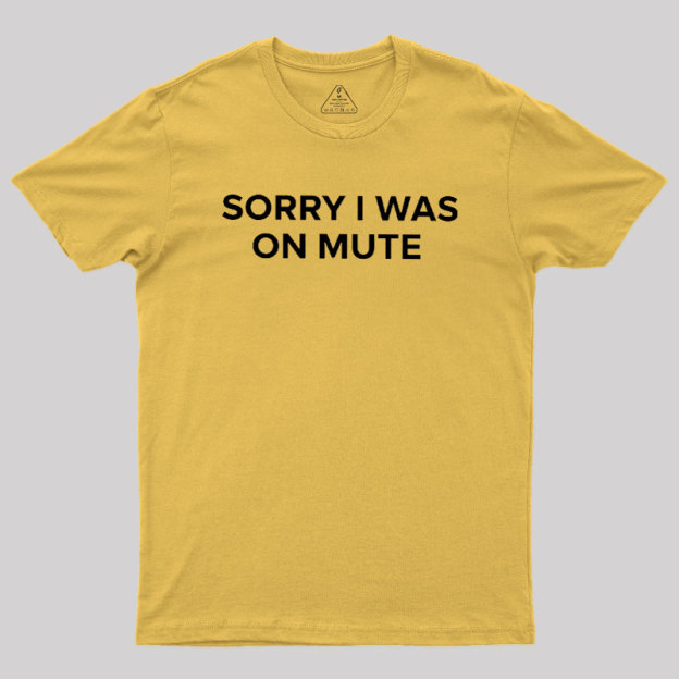 Sorry I Was On Mute Geek T-Shirt