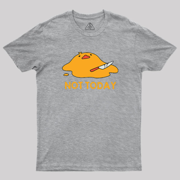 Melting Duck Not Today Geek T-Shirt