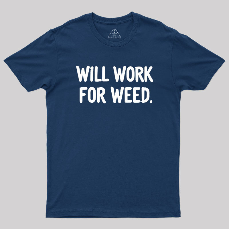 Will Work For Weed Geek T-Shirt