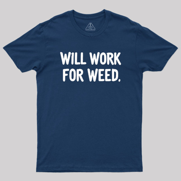 Will Work For Weed Geek T-Shirt
