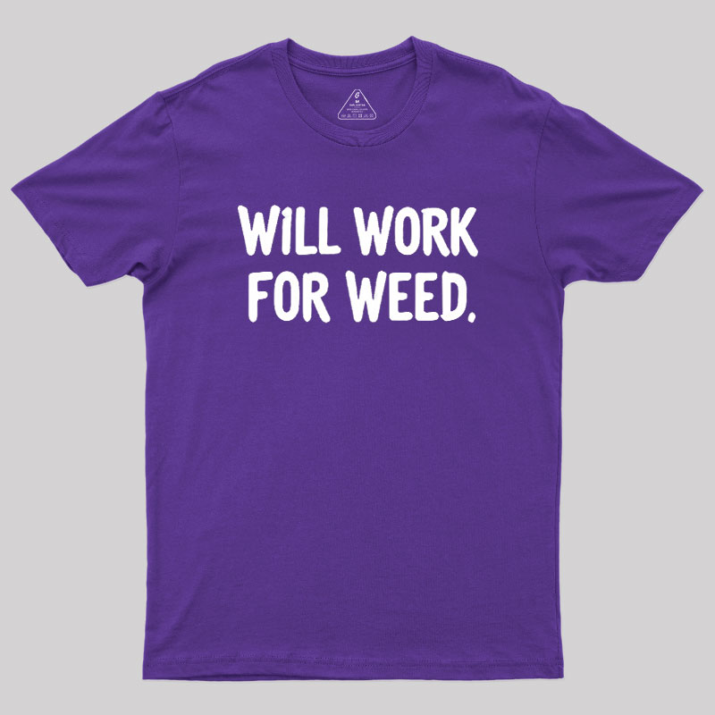 Will Work For Weed Geek T-Shirt