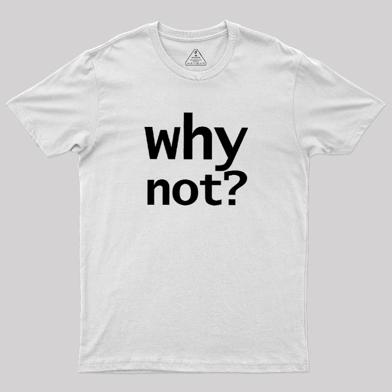 Why Not Geek T-Shirt