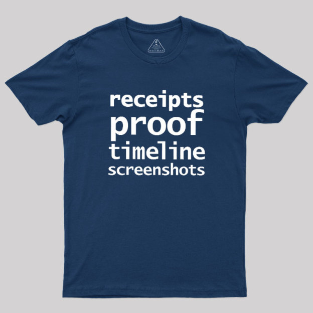 Receipts Proof Timeline Screenshots Geek T-Shirt