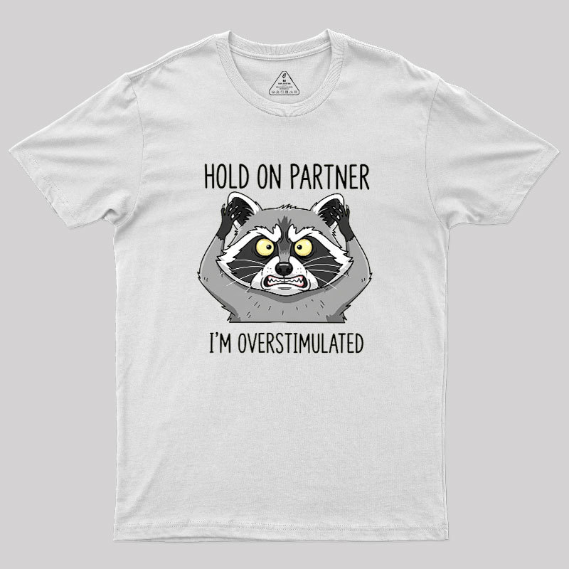 Hold On Partner, I��m Overstimulated Geek T-Shirt