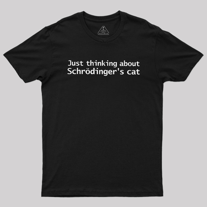 Quantum Physics Just Thinking About Schrodingers Cat Geek T-Shirt