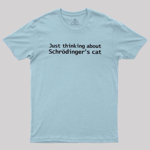 Quantum Physics Just Thinking About Schrodingers Cat Geek T-Shirt