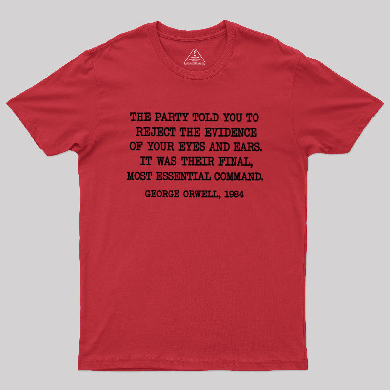 The Party Told You To Reject The Evidence Of Your Eyes And Ears Geek T-Shirt