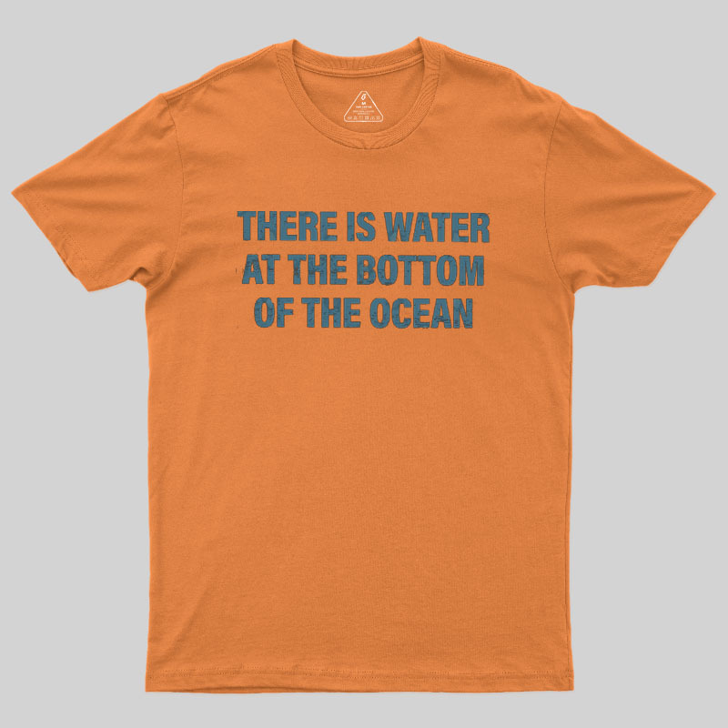 Water At The Bottom Of The Ocean Geek T-Shirt