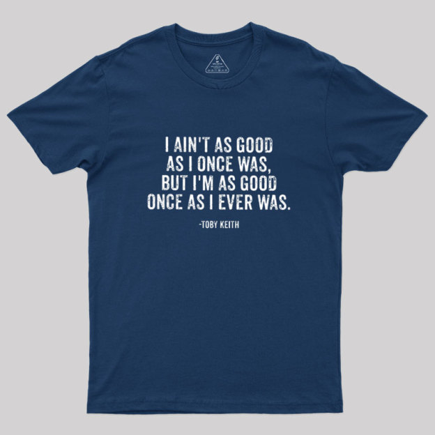 I Ain't As Good As I Once Was Geek T-Shirt