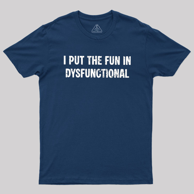 I Put The Fun In Dysfunctional Geek T-Shirt