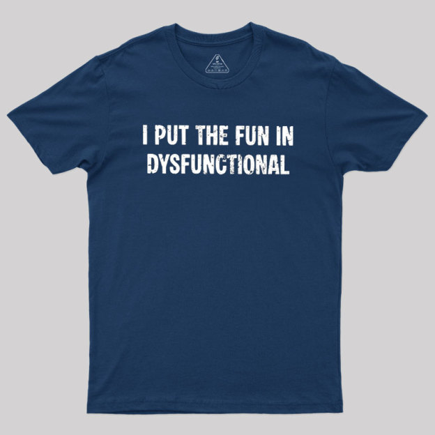 I Put The Fun In Dysfunctional Geek T-Shirt