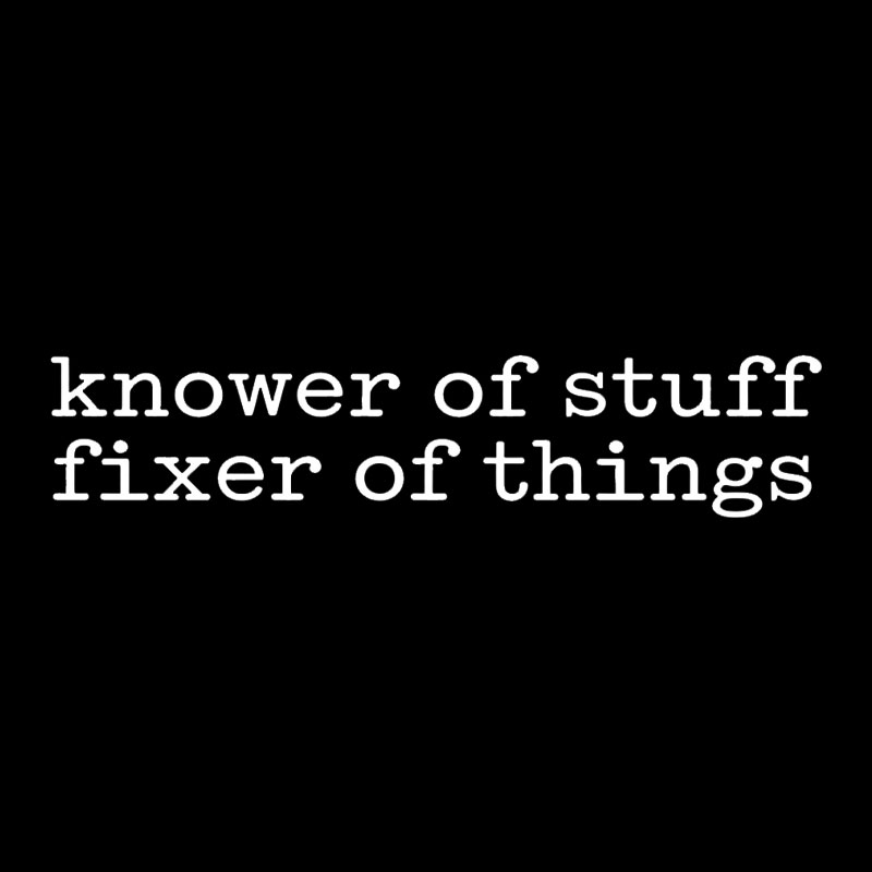 Knower Of Stuff Fixer Of Things Geek T-Shirt