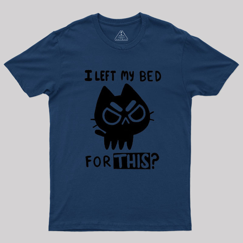 I Left My Bed For This Geek T-Shirt