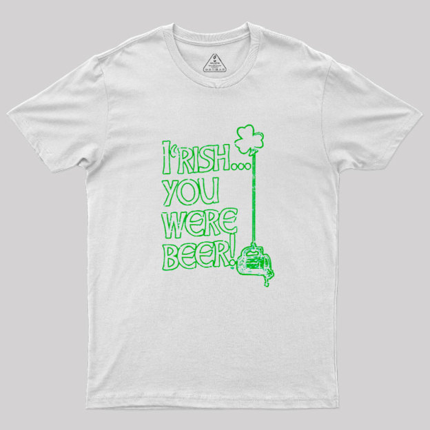 Irish You Were Beer Geek T-Shirt