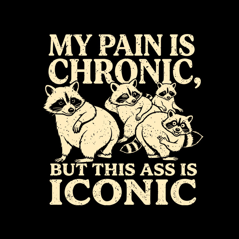 MY PAIN IS CHRONIC, BUT THIS ASS IS ICONIC Geek T-Shirt