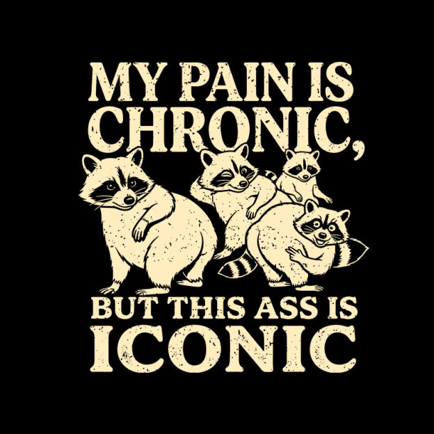 MY PAIN IS CHRONIC, BUT THIS ASS IS ICONIC Geek T-Shirt