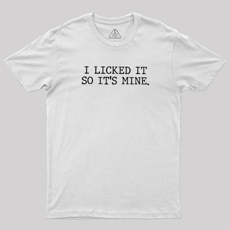 I Licked It So Its Mine Geek T-Shirt