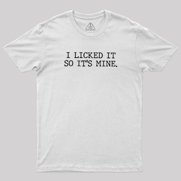 I Licked It So Its Mine Geek T-Shirt
