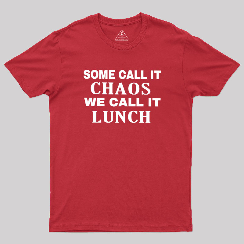 Some?Call It?Chaos We?Call?It?Lunch Geek T-Shirt