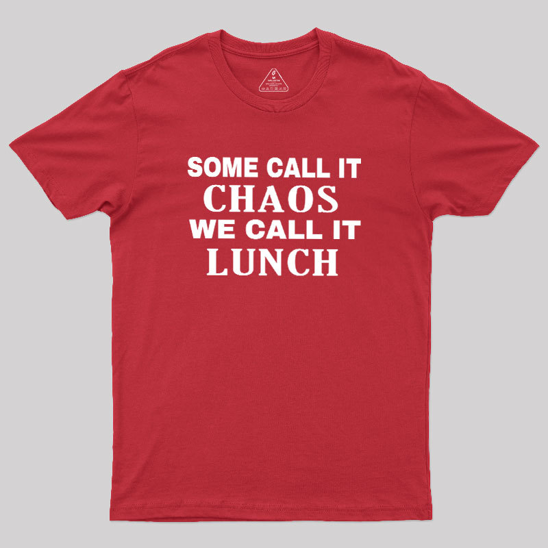 Some?Call It?Chaos We?Call?It?Lunch Geek T-Shirt