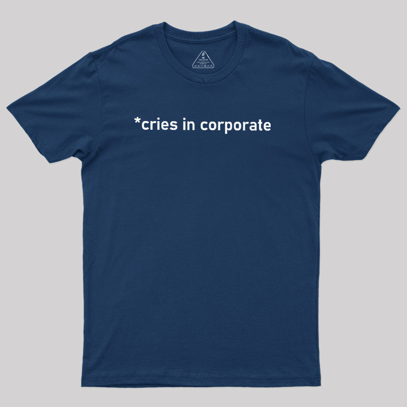 Cries In Corporate Geek T-Shirt