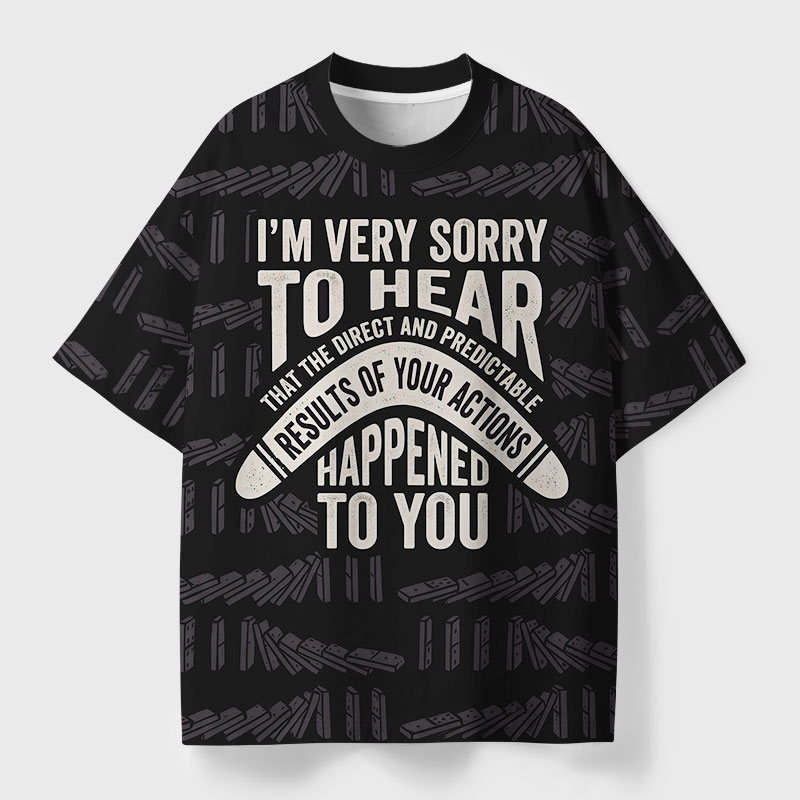 Im Very Sorry To Hear That Is Consequences Geek All-Over Print T-Shirt