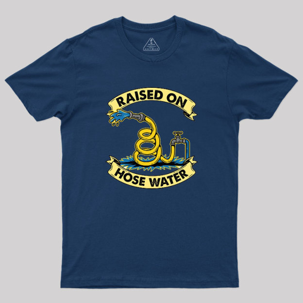 Raised On Hose Water Geek T-Shirt