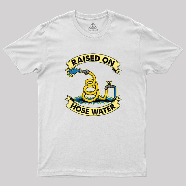 Raised On Hose Water Geek T-Shirt