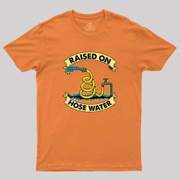 Raised On Hose Water Geek T-Shirt