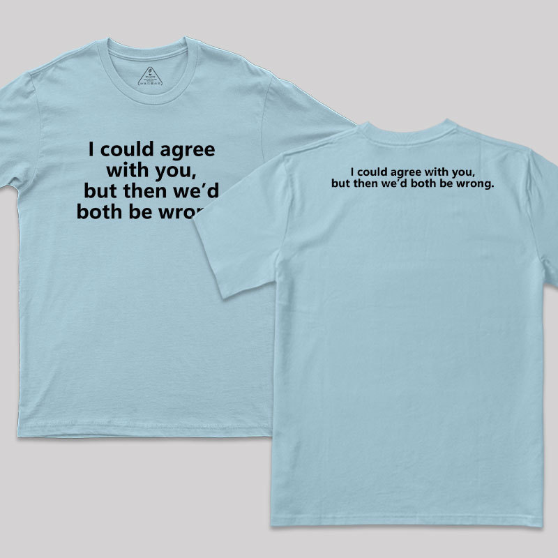 I Could Agree With You Funny Geek T-Shirt