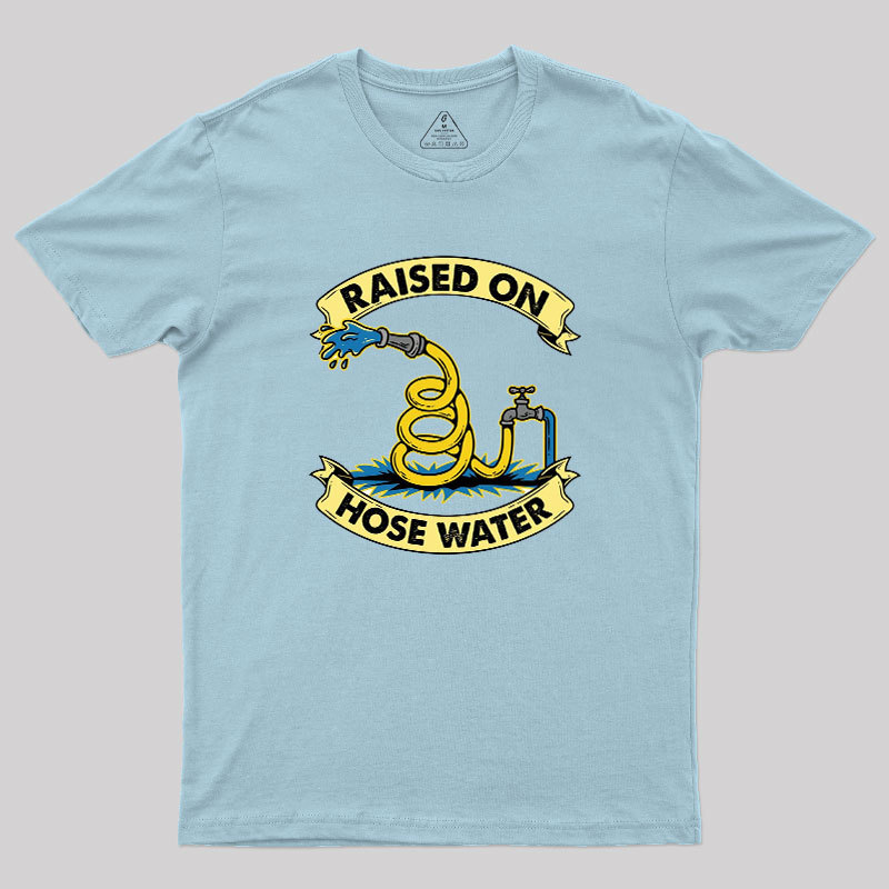 Raised On Hose Water Geek T-Shirt