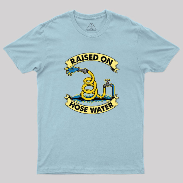 Raised On Hose Water Geek T-Shirt