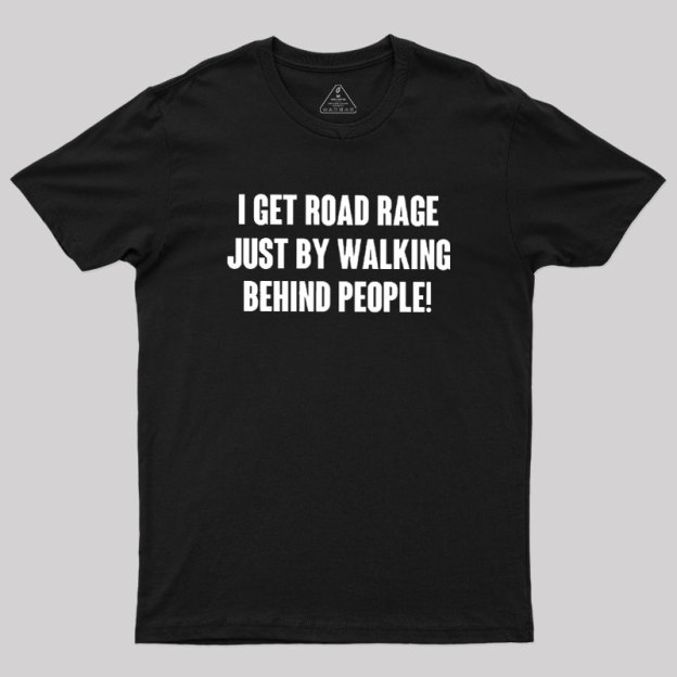 I Get Road Rage Walking Behind People Geek T-Shirt