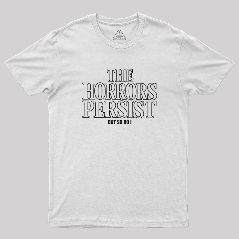 The Horrors Persist But So Do I Geek T-Shirt