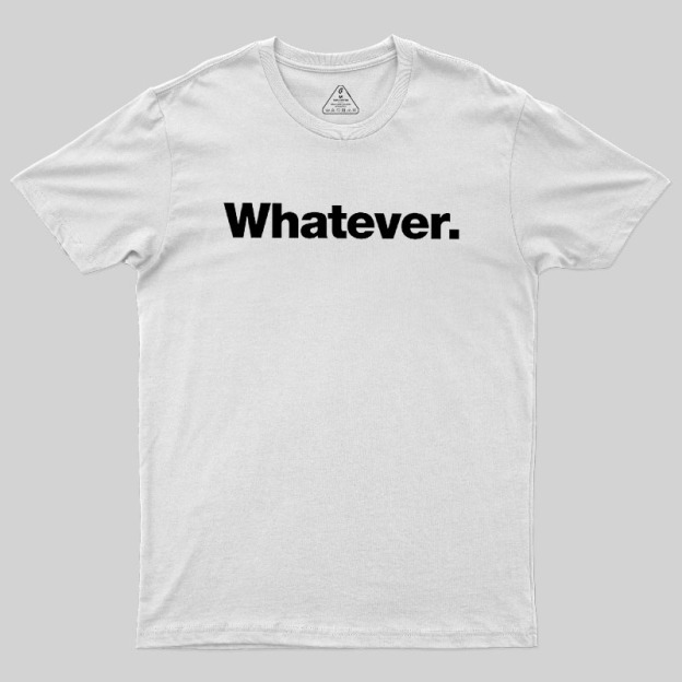 Whatever Geek T-Shirt