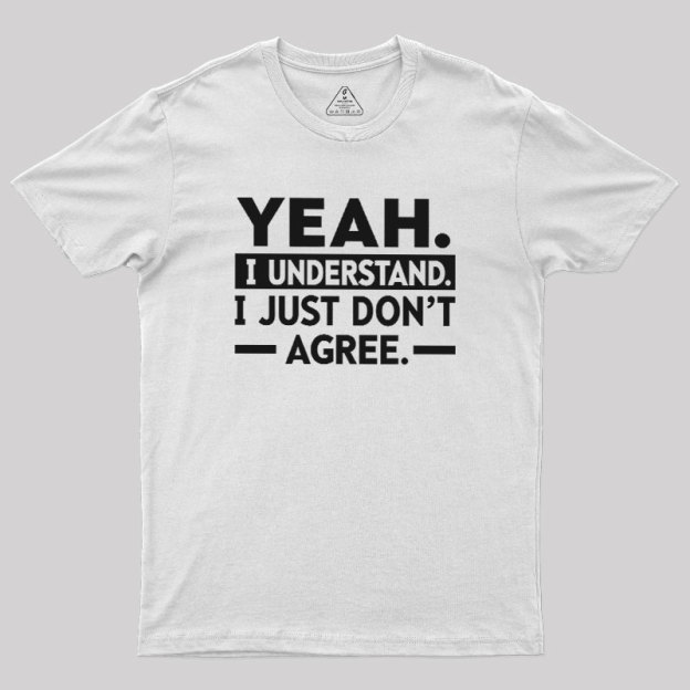 Yeah I Understand Geek T-Shirt