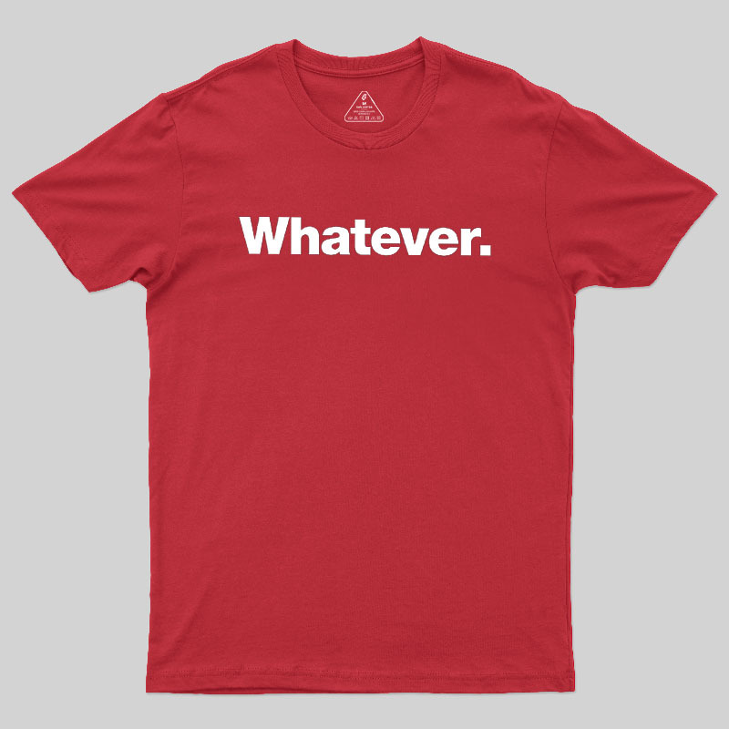 Whatever Geek T-Shirt