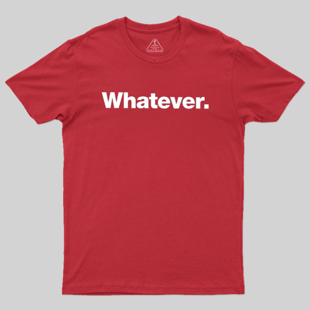 Whatever Geek T-Shirt
