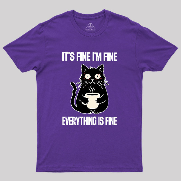 Its Fine Im Fine Everything Is Fine Geek T-Shirt