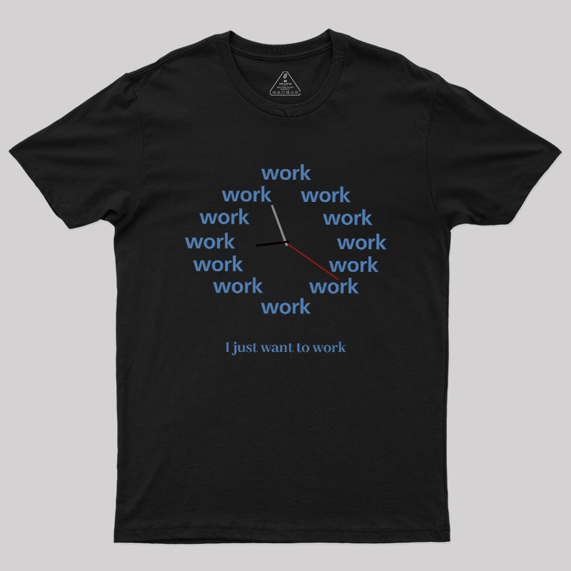 Just Want To Work Geek T-Shirt