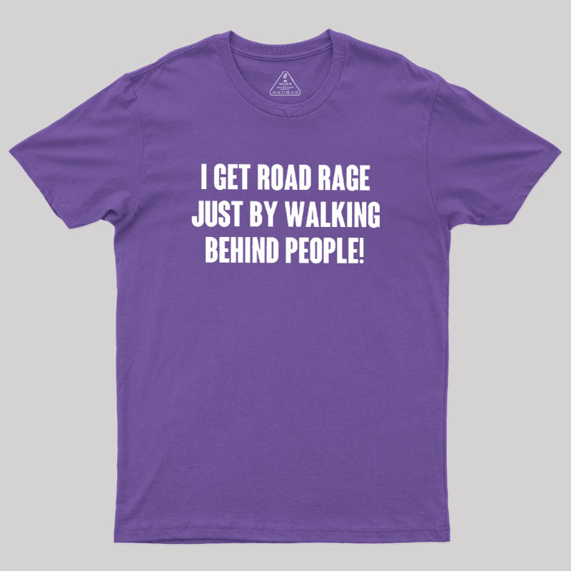 I Get Road Rage Walking Behind People Geek T-Shirt