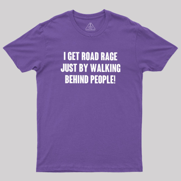 I Get Road Rage Walking Behind People Geek T-Shirt